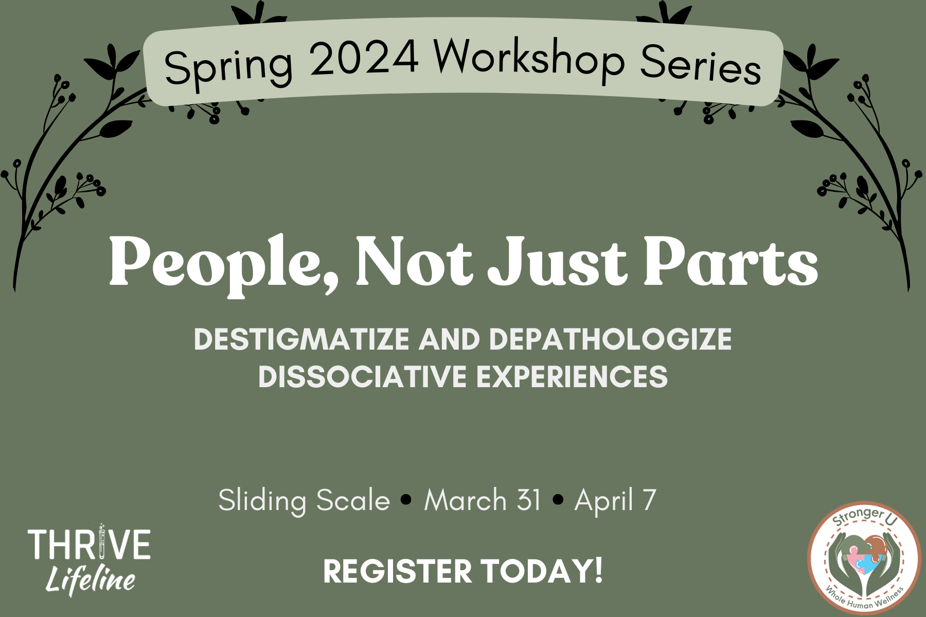 Green background with some black flower branches and white text reading Spring 2024 workshop series, people, not just parts. Destigmatize and depathologize dissociative experiences. Sliding scale, March 31, April 7. Register today!